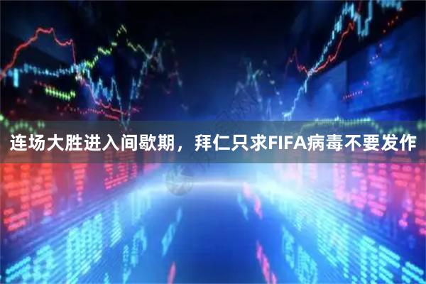 连场大胜进入间歇期，拜仁只求FIFA病毒不要发作